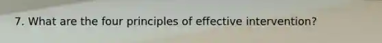 7. What are the four principles of effective intervention?