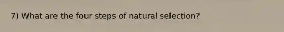 7) What are the four steps of natural selection?