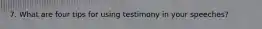 7. What are four tips for using testimony in your speeches?