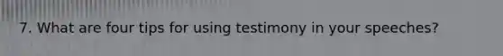 7. What are four tips for using testimony in your speeches?