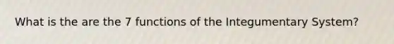 What is the are the 7 functions of the Integumentary System?