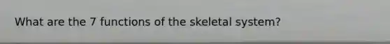 What are the 7 functions of the skeletal system?