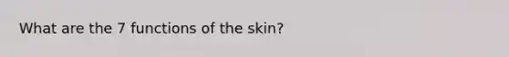 What are the 7 functions of the skin?