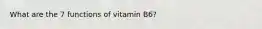What are the 7 functions of vitamin B6?