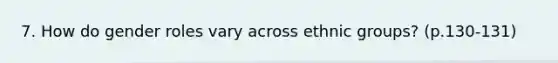7. How do gender roles vary across ethnic groups? (p.130-131)