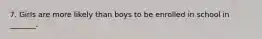 7. Girls are more likely than boys to be enrolled in school in _______.