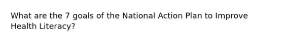 What are the 7 goals of the National Action Plan to Improve Health Literacy?