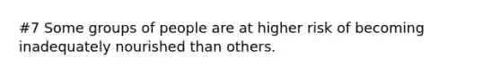 #7 Some groups of people are at higher risk of becoming inadequately nourished than others.