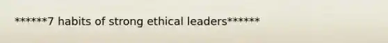 ******7 habits of strong ethical leaders******