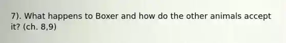7). What happens to Boxer and how do the other animals accept it? (ch. 8,9)