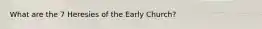 What are the 7 Heresies of the Early Church?