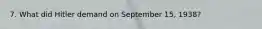 7. What did Hitler demand on September 15, 1938?