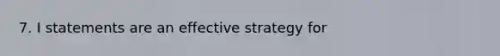 7. I statements are an effective strategy for