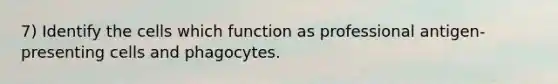 7) Identify the cells which function as professional antigen-presenting cells and phagocytes.