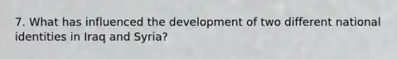 7. What has influenced the development of two different national identities in Iraq and Syria?