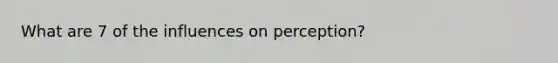 What are 7 of the influences on perception?