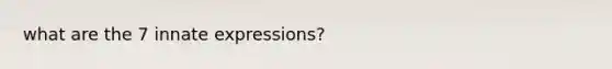 what are the 7 innate expressions?