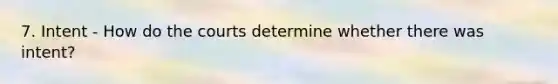 7. Intent - How do the courts determine whether there was intent?