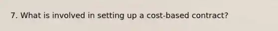 7. What is involved in setting up a cost-based contract?