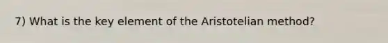 7) What is the key element of the Aristotelian method?