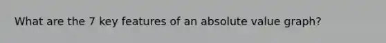 What are the 7 key features of an absolute value graph?