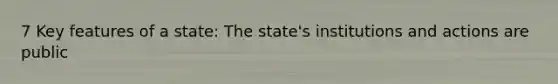 7 Key features of a state: The state's institutions and actions are public