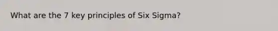 What are the 7 key principles of Six Sigma?