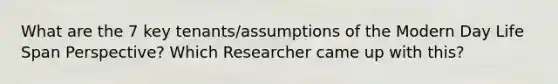 What are the 7 key tenants/assumptions of the Modern Day Life Span Perspective? Which Researcher came up with this?