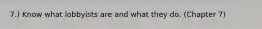 7.) Know what lobbyists are and what they do. (Chapter 7)