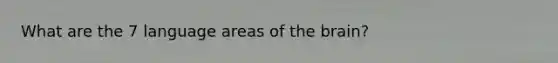 What are the 7 language areas of the brain?