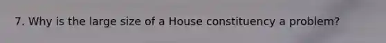 7. Why is the large size of a House constituency a problem?