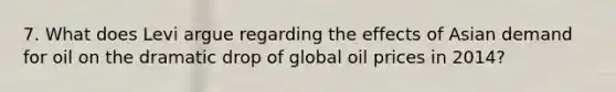 7. What does Levi argue regarding the effects of Asian demand for oil on the dramatic drop of global oil prices in 2014?