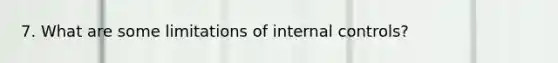 7. What are some limitations of internal controls?