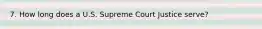 7. How long does a U.S. Supreme Court Justice serve?