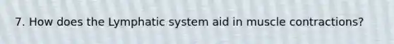 7. How does the Lymphatic system aid in muscle contractions?