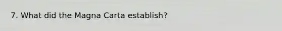 7. What did the Magna Carta establish?