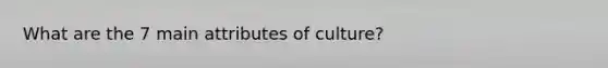 What are the 7 main attributes of culture?