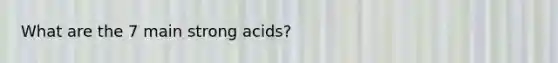 What are the 7 main strong acids?