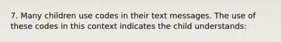 7. Many children use codes in their text messages. The use of these codes in this context indicates the child understands: