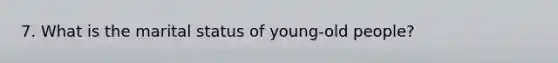 7. What is the marital status of young-old people?