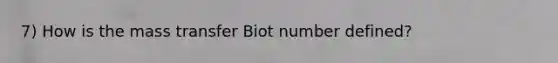 7) How is the mass transfer Biot number defined?