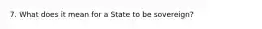 7. What does it mean for a State to be sovereign?