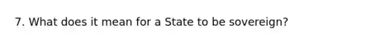 7. What does it mean for a State to be sovereign?