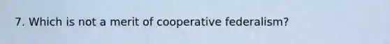 7. Which is not a merit of cooperative federalism?