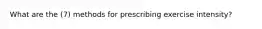 What are the (7) methods for prescribing exercise intensity?