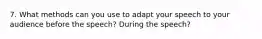 7. What methods can you use to adapt your speech to your audience before the speech? During the speech?