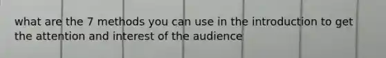 what are the 7 methods you can use in the introduction to get the attention and interest of the audience