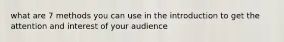 what are 7 methods you can use in the introduction to get the attention and interest of your audience