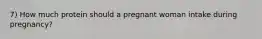 7) How much protein should a pregnant woman intake during pregnancy?