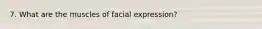 7. What are the muscles of facial expression?